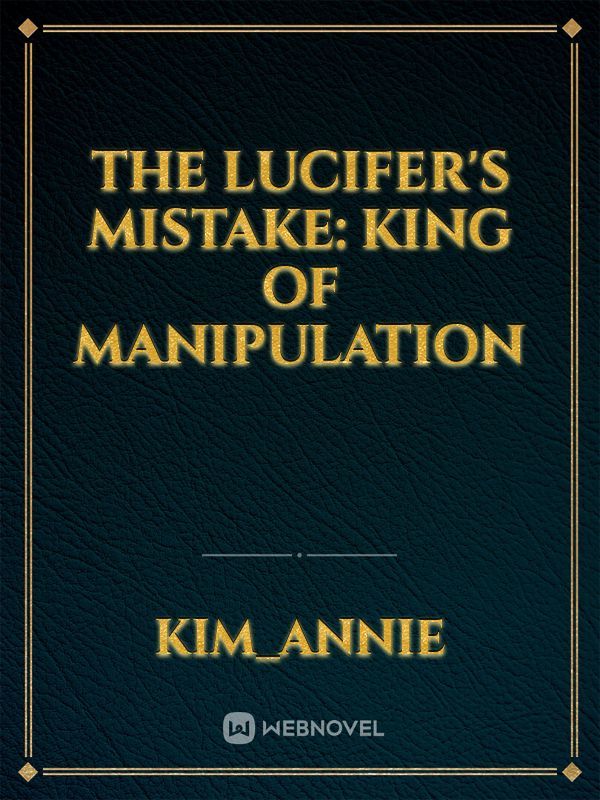 The Lucifer’s Mistake: King of Manipulation