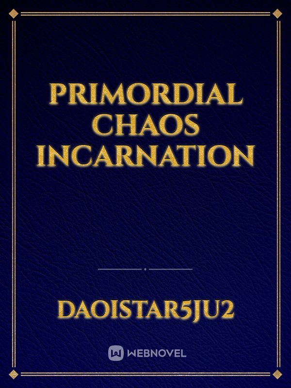 Primordial Chaos Incarnation