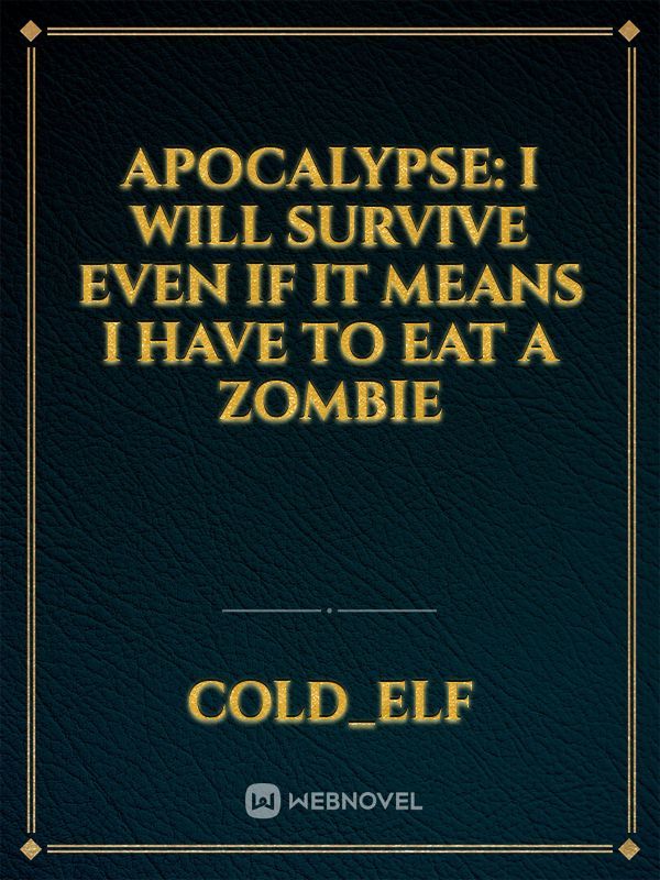 Apocalypse I will survive even if it means I have to eat a zombie