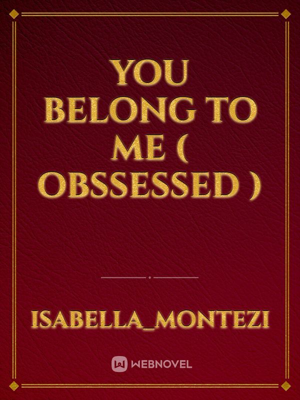 YOU BELONG TO ME ( OBSSESSED )
